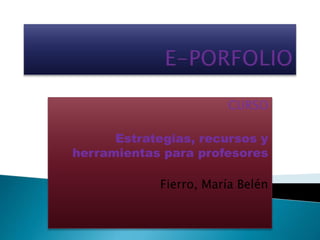 CURSO 
Estrategias, recursos y 
herramientas para profesores 
Fierro, María Belén 
 