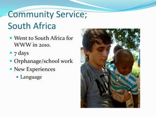 Community Service;South AfricaWent to South Africa for WWW in 2010.7 daysOrphanage/school workNew ExperiencesLanguage