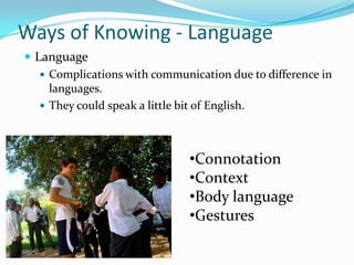 Ways of Knowing - LanguageLanguageComplications with communication due to difference in languages.They could speak a little bit of English.Connotation