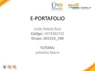 E-PORTAFOLIO
Leidy Nataly Ruiz
Código: 1073382732
Grupo :201512_190
TUTORA:
Julietthe Marín
 