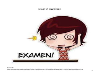 SESIÓN #7: 22 OCTUBRE
16
Tomada de:
https://encrypted-tbn0.gstatic.com/images?q=tbn:ANd9GcRhgAW-ATU26B-WUC1WXpIm6CX6VY0SS2RsCwMCVmn9slDKIV1hAg
 