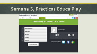 Semana 5, Prácticas Educa Play
 