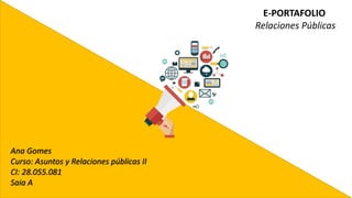 E-PORTAFOLIO
Relaciones Públicas
Ana Gomes
Curso: Asuntos y Relaciones públicas II
CI: 28.055.081
Saia A
 
