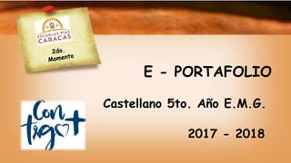 E - PORTAFOLIO
Castellano 5to. Año E.M.G.
2017 - 2018
 
