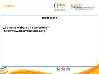 PLANTILLA
Bibliografía
¿Cómo se elabora un e-portafolio?
http://www.cibervoluntarios.org
 