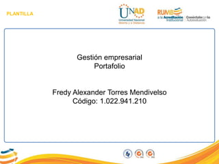 PLANTILLA
Gestión empresarial
Portafolio
Fredy Alexander Torres Mendivelso
Código: 1.022.941.210
 