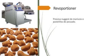 Revoportioner
Procesa nuggest de mariscos o
pastelillos de pescado.
 