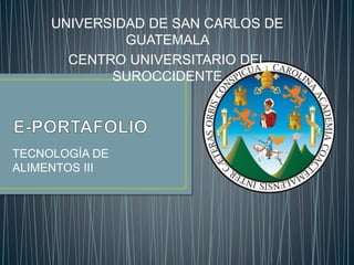 TECNOLOGÍA DE
ALIMENTOS III
UNIVERSIDAD DE SAN CARLOS DE
GUATEMALA
CENTRO UNIVERSITARIO DEL
SUROCCIDENTE
 