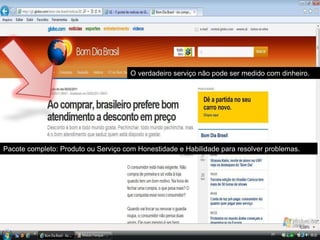 O verdadeiro serviço não pode ser medido com dinheiro.




Pacote completo: Produto ou Serviço com Honestidade e Habilidade para resolver problemas.
 