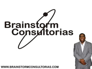 WWW.BRAINSTORMCONSULTORIAS.COM
 