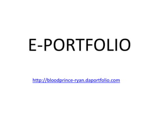E-PORTFOLIO http://bloodprince-ryan.daportfolio.com 