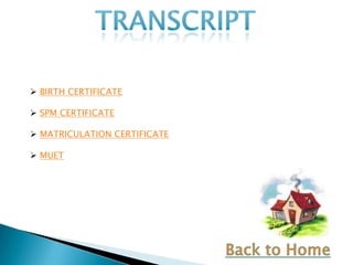 BIRTH CERTIFICATE

 SPM CERTIFICATE

 MATRICULATION CERTIFICATE

 MUET
 