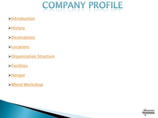 Introduction

History

Destinations

Locations

Organization Structure

Facilities

Hangar

Wheel Workshop
 