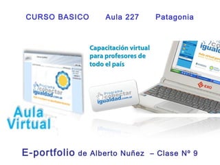 E-portfolio  de Alberto Nuñez  – Clase Nº 9 CURSO BASICO  Aula 227  Patagonia 