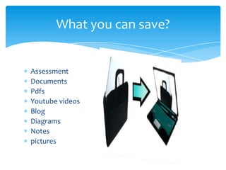 What you can save?
Assessment
Documents
Pdfs
Youtube videos
Blog
Diagrams
Notes
pictures