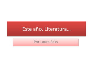 Este año, Literatura…

    Por Laura Saks
 