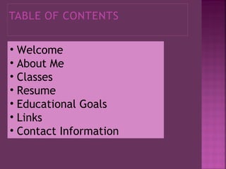 • Welcome
• About Me
• Classes
• Resume
• Educational Goals
• Links
• Contact Information

 