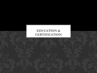 EDUCATION &
CERTIFICATION
 