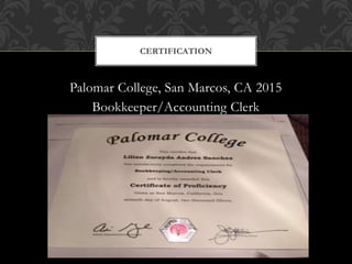 CERTIFICATION
Palomar College, San Marcos, CA 2015
Bookkeeper/Accounting Clerk
 