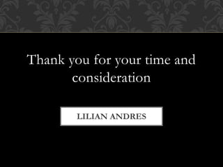 LILIAN ANDRES
Thank you for your time and
consideration
 