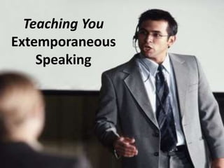 Teaching You
Extemporaneous
Speaking
 