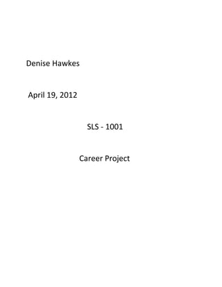 Denise Hawkes


April 19, 2012


                   SLS - 1001


                 Career Project
 