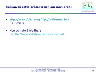 Retrouvez cette présentation sur mon profil http://e-portfolio.uvsq.fr/pg/profile/marilepr -> Fichiers Mon compte SlideShare -> http://www.slideshare.net/marie.leproust    