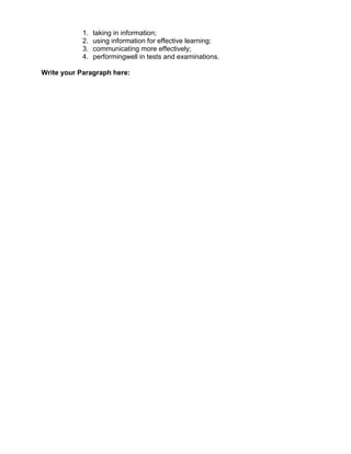 1.   taking in information;
            2.   using information for effective learning;
            3.   communicating more effectively;
            4.   performingwell in tests and examinations.

Write your Paragraph here:
 