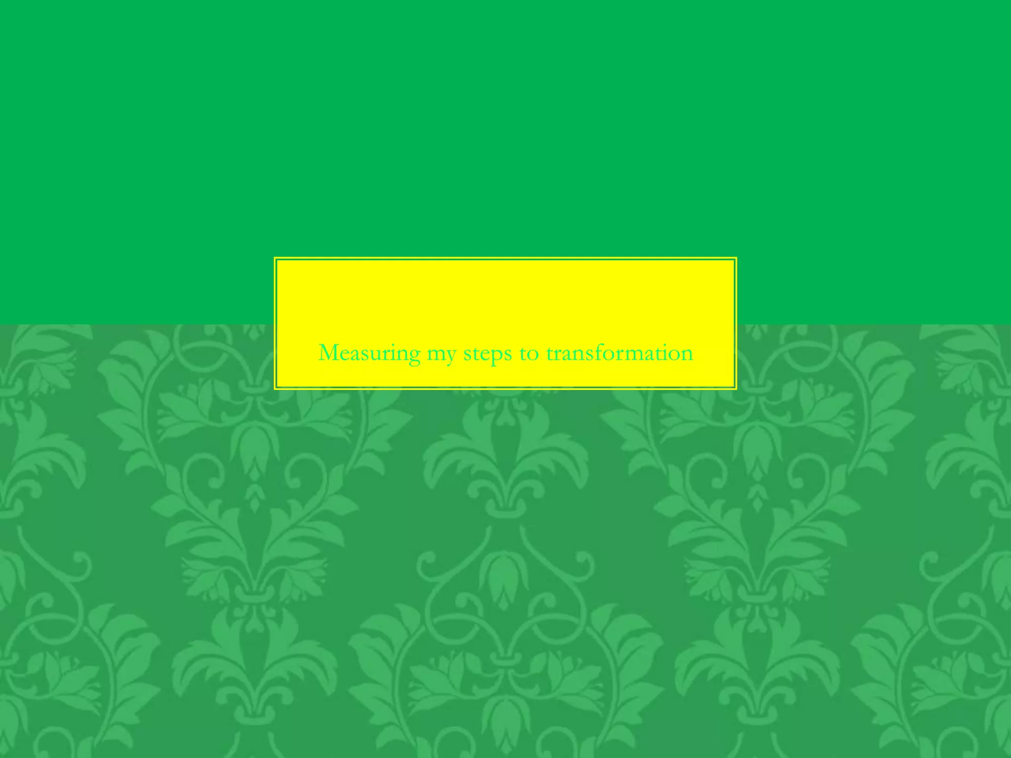 Measuring my steps to transformation
 