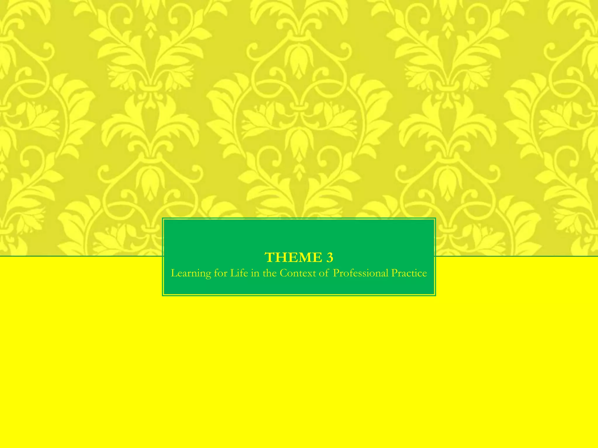 THEME 3
Learning for Life in the Context of Professional Practice
 