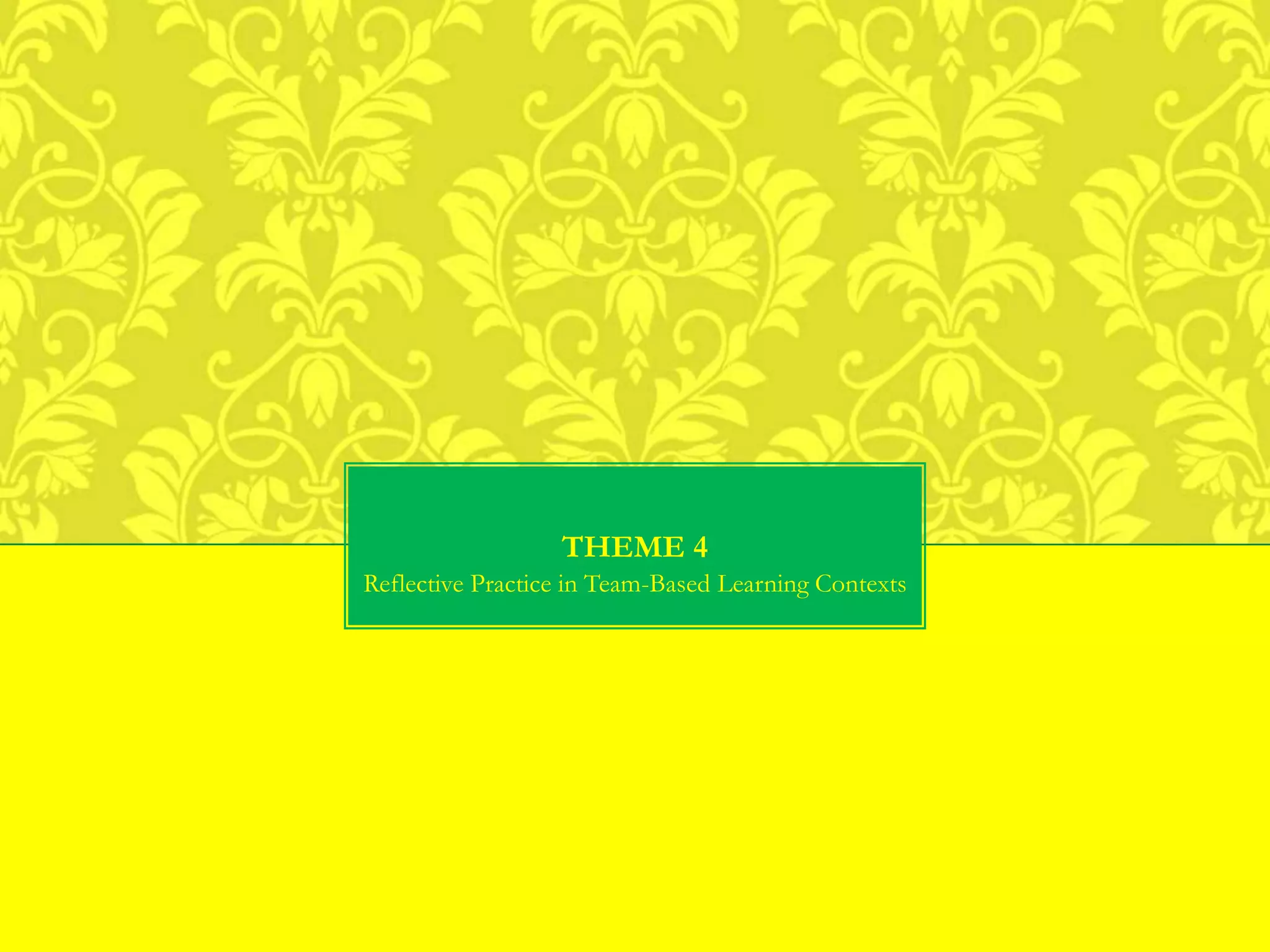 THEME 4
Reflective Practice in Team-Based Learning Contexts
 