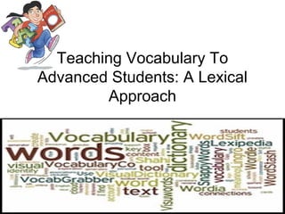 Teaching Vocabulary To
Advanced Students: A Lexical
         Approach
 