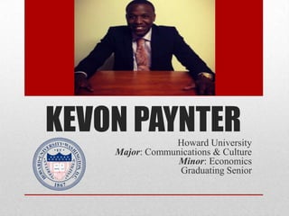 KEVON PAYNTER
Howard University
Major: Communications & Culture
Minor: Economics
Graduating Senior

 
