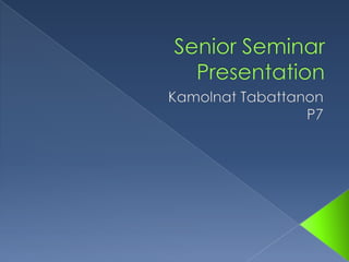 Senior Seminar Presentation KamolnatTabattanon P7 