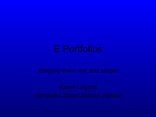 E Portfolios Keeping them real and simple Karen Linyard Hampden Street School, Nelson 