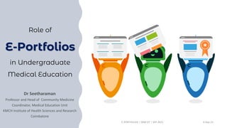 Role of
E-Portfolios
in Undergraduate
Medical Education
4-Sep-21
E-PORTFOLIOS | SRM IST | SEP 2021
 