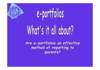 Are e-portfolios an effective
   method of reporting to
         parents?