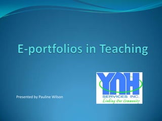 E-portfolios in Teaching  Presented by Pauline Wilson 