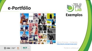 e-Portfólio
ftelab.ie.ulisboa.pt
Exemplos
Mário Príncipe - Fotógrafo
http://work.marioprincipe.com/
 