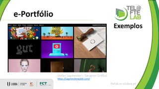 e-Portfólio
ftelab.ie.ulisboa.pt
Exemplos
Stefan Sagmeister – Designer Gráfico
https://sagmeisterwalsh.com/
 