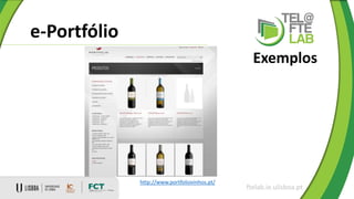 e-Portfólio
ftelab.ie.ulisboa.pt
Exemplos
http://www.portfoliovinhos.pt/
 