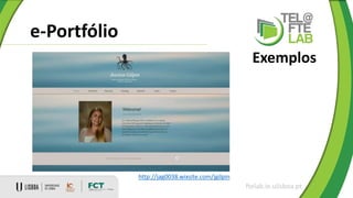 e-Portfólio
ftelab.ie.ulisboa.pt
Exemplos
http://jag0038.wixsite.com/jgilpin
 