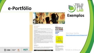 e-Portfólio
ftelab.ie.ulisboa.pt
Exemplos
http://salamarela-enxara.blogspot.pt/
Henrique Santos
 