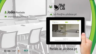 JoãoPiedade
jmpiedade@ie.ulisboa.pt
tel-fte@ie.ulisboa.pt
ftelab.ie.ulisboa.pt
 