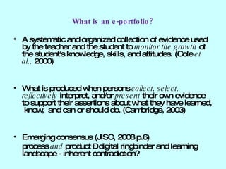 What is an e-portfolio? <ul><li>A systematic and organized collection of evidence used by the teacher and the student to  ...