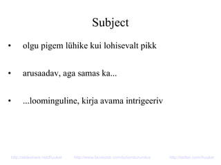 Subject
• olgu pigem lühike kui lohisevalt pikk
• arusaadav, aga samas ka...
• ...loominguline, kirja avama intrigeeriv
http://slideshare.net/Ruukel http://www.facebook.com/turismiturundus http://twitter.com/Ruukel
 