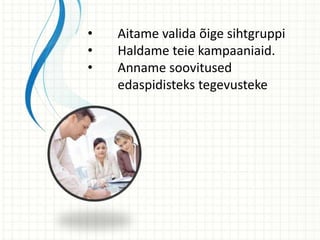 • Aitame valida õige sihtgruppi
• Haldame teie kampaaniaid.
• Anname soovitused
edaspidisteks tegevusteke
 