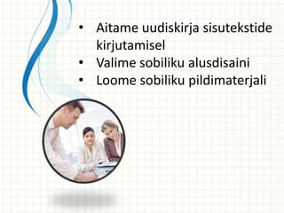 • Aitame uudiskirja sisutekstide
kirjutamisel
• Valime sobiliku alusdisaini
• Loome sobiliku pildimaterjali
 
