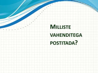 MILLISTE
VAHENDITEGA
POSTITADA?
 