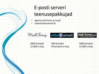 E-posti serveri
teenusepakkujad
• Agentuurid Eestis ja mujal
• Iseteenindusserverid
2000 kontakti
12 000 e-kirja
500 kontakti
Piiramatult e-kirja
5000 kontakti
15 000 e-kirja
 